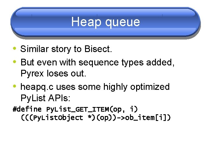 Heap queue • Similar story to Bisect. • But even with sequence types added, Heap queue • Similar story to Bisect. • But even with sequence types added,