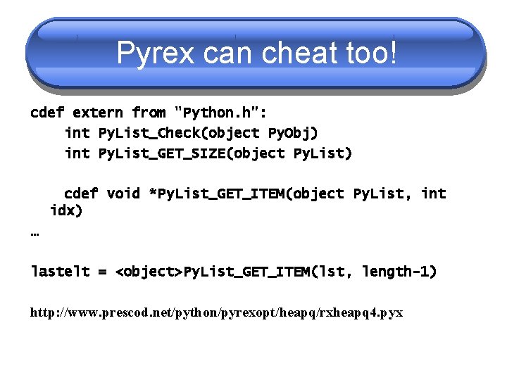 Pyrex can cheat too! cdef extern from "Python. h": int Py. List_Check(object Py. Obj) Pyrex can cheat too! cdef extern from "Python. h": int Py. List_Check(object Py. Obj)