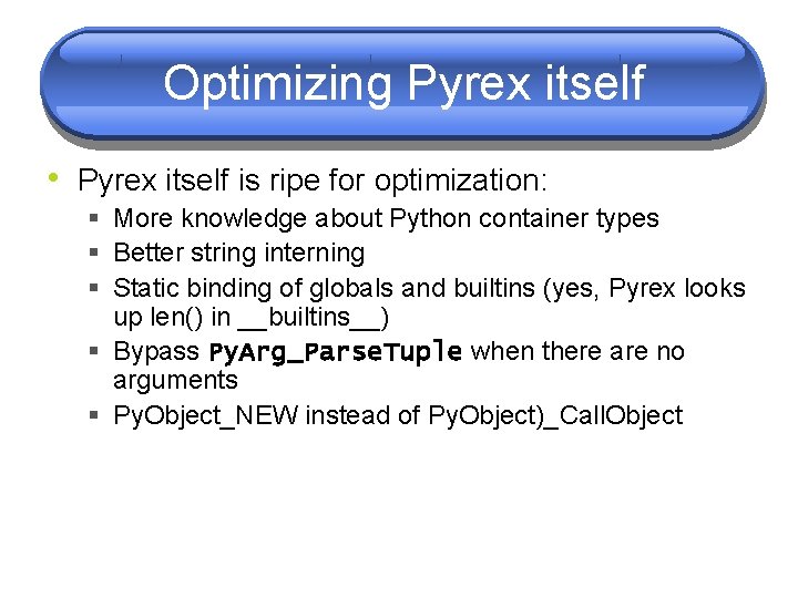 Optimizing Pyrex itself • Pyrex itself is ripe for optimization: § More knowledge about Optimizing Pyrex itself • Pyrex itself is ripe for optimization: § More knowledge about