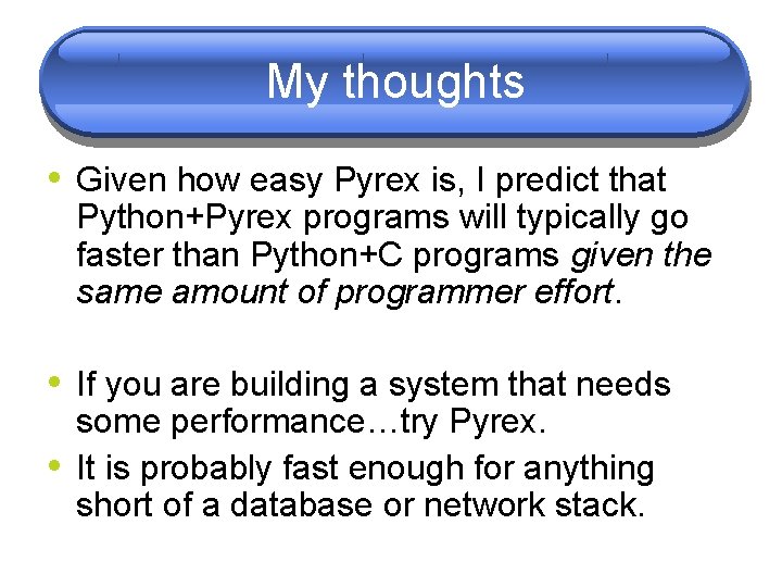 My thoughts • Given how easy Pyrex is, I predict that Python+Pyrex programs will My thoughts • Given how easy Pyrex is, I predict that Python+Pyrex programs will