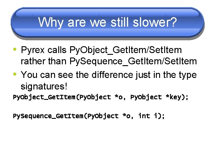 Why are we still slower? • Pyrex calls Py. Object_Get. Item/Set. Item • rather Why are we still slower? • Pyrex calls Py. Object_Get. Item/Set. Item • rather