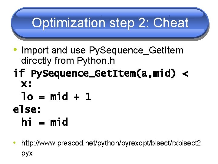 Optimization step 2: Cheat • Import and use Py. Sequence_Get. Item directly from Python. Optimization step 2: Cheat • Import and use Py. Sequence_Get. Item directly from Python.