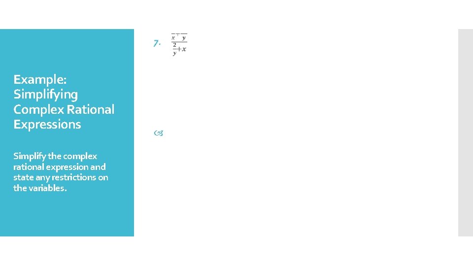 Example: Simplifying Complex Rational Expressions Simplify the complex rational expression and state any restrictions