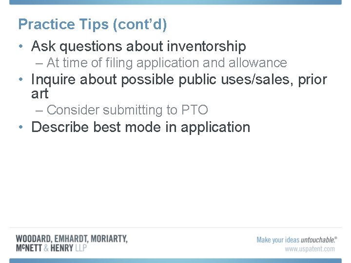Practice Tips (cont’d) • Ask questions about inventorship – At time of filing application