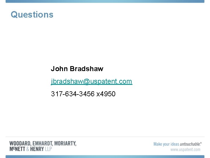 Questions John Bradshaw jbradshaw@uspatent. com 317 -634 -3456 x 4950 