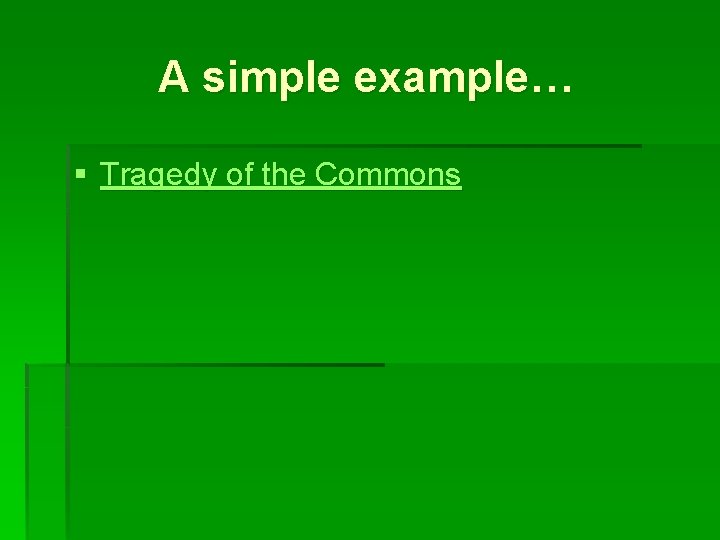 A simple example… § Tragedy of the Commons 