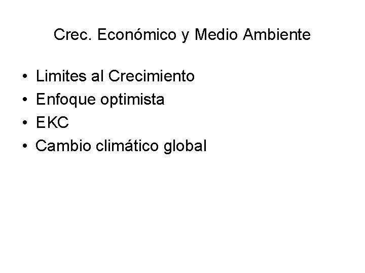 Crec. Económico y Medio Ambiente • • Limites al Crecimiento Enfoque optimista EKC Cambio