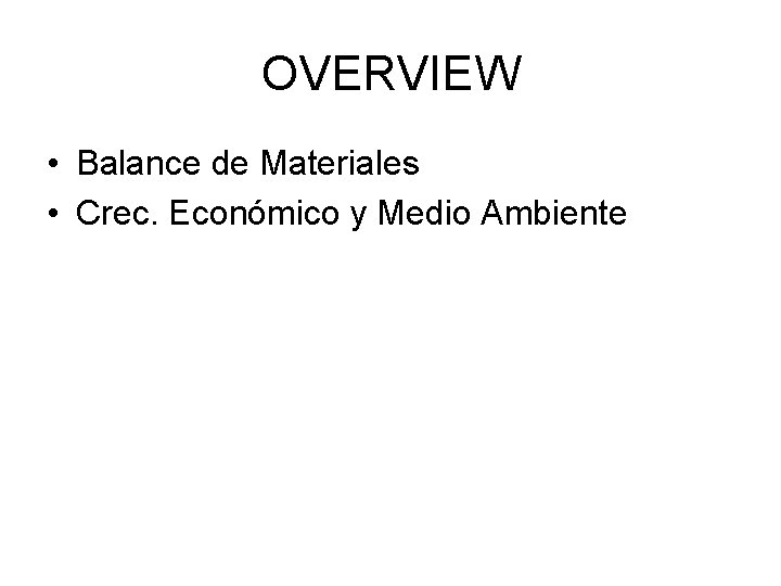 OVERVIEW • Balance de Materiales • Crec. Económico y Medio Ambiente 