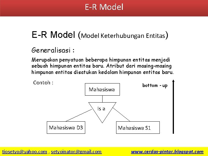 E-R Model (Model Keterhubungan Entitas) Generalisasi : Merupakan penyatuan beberapa himpunan entitas menjadi sebuah