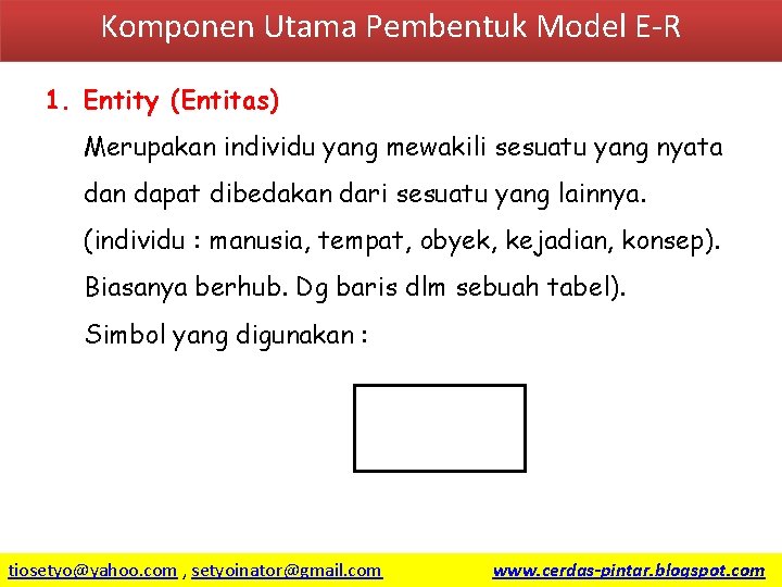 Komponen Utama Pembentuk Model E-R 1. Entity (Entitas) Merupakan individu yang mewakili sesuatu yang