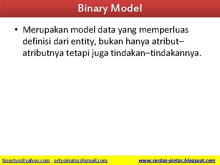 Binary Model • Merupakan model data yang memperluas definisi dari entity, bukan hanya atribut–