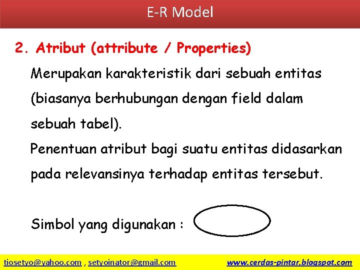 E-R Model 2. Atribut (attribute / Properties) Merupakan karakteristik dari sebuah entitas (biasanya berhubungan