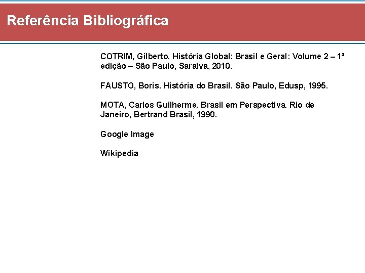 Referência Bibliográfica COTRIM, Gilberto. História Global: Brasil e Geral: Volume 2 – 1ª edição