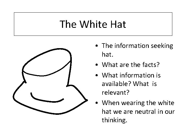 The White Hat • The information seeking hat. • What are the facts? •