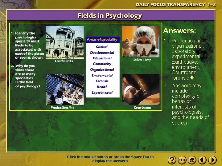 Answers: 1. Production line: organizational, Laboratory: experimental, Earthquake: environment, Courtroom: forensic 2. Answers may