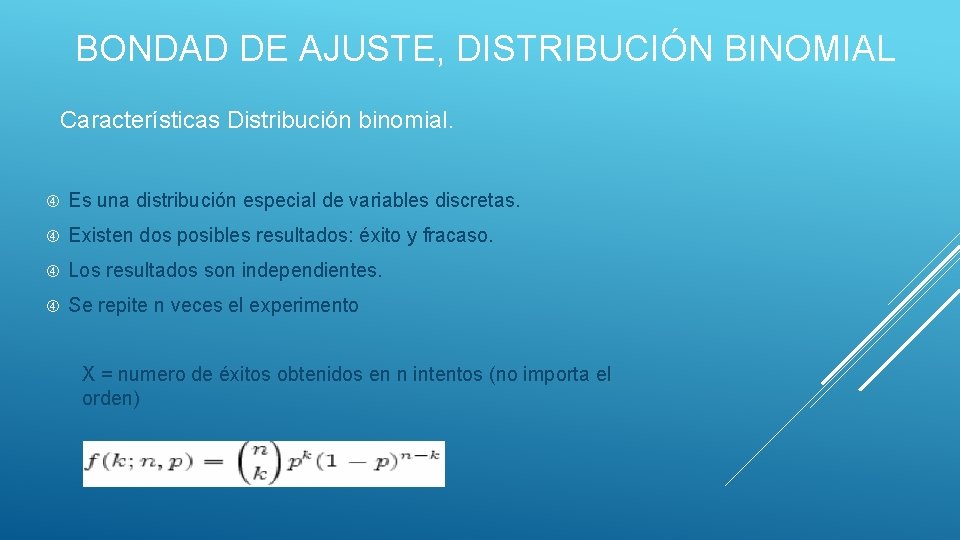 BONDAD DE AJUSTE, DISTRIBUCIÓN BINOMIAL Características Distribución binomial. Es una distribución especial de variables