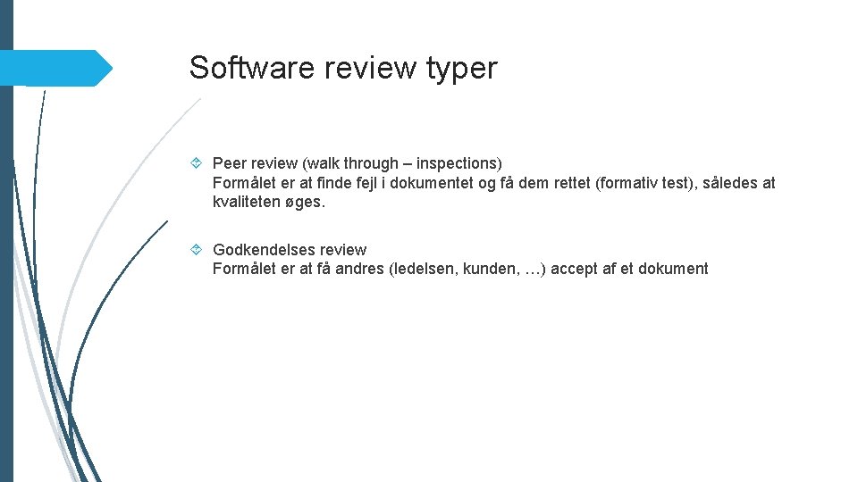 Software review typer Peer review (walk through – inspections) Formålet er at finde fejl