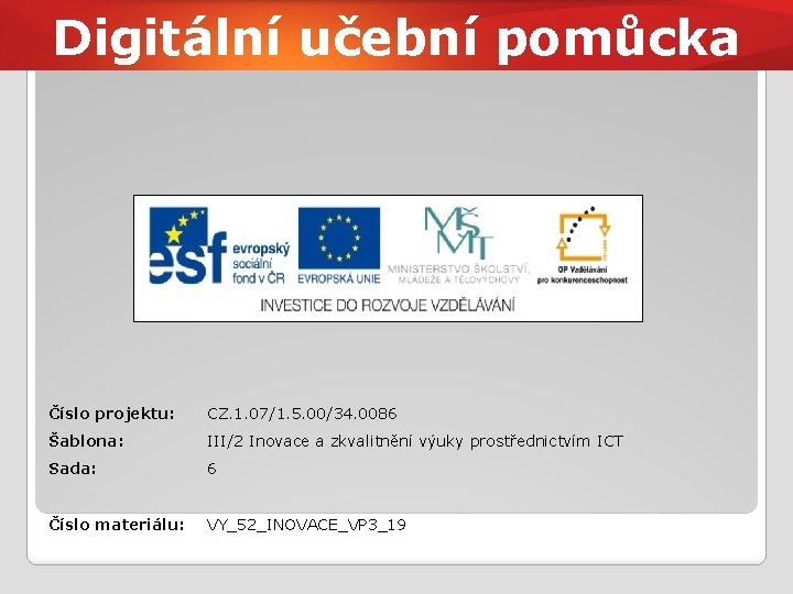 Digitální učební pomůcka Číslo projektu: CZ. 1. 07/1. 5. 00/34. 0086 Šablona: III/2 Inovace