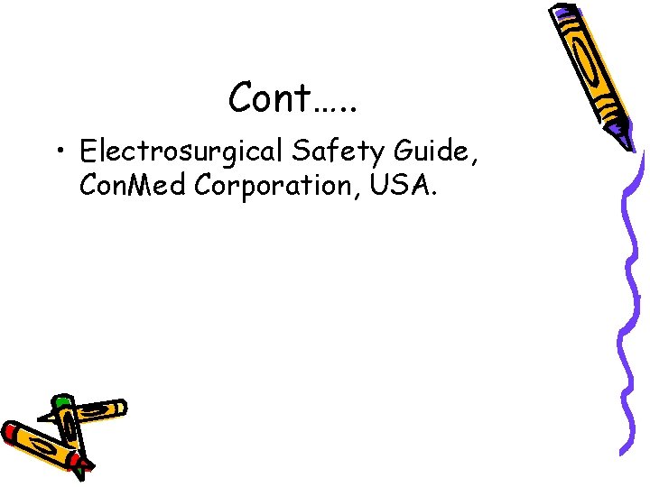 Cont…. . • Electrosurgical Safety Guide, Con. Med Corporation, USA. 