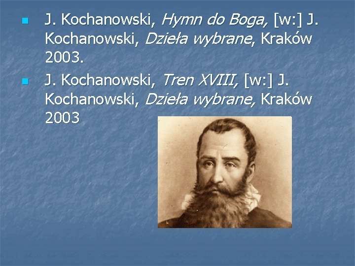 n n J. Kochanowski, Hymn do Boga, [w: ] J. Kochanowski, Dzieła wybrane, Kraków