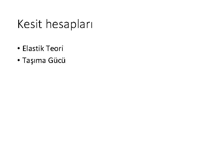 Kesit hesapları • Elastik Teori • Taşıma Gücü 