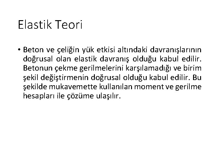 Elastik Teori • Beton ve çeliğin yük etkisi altındaki davranışlarının doğrusal olan elastik davranış