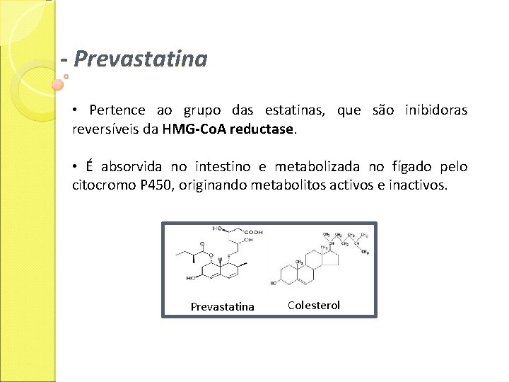 - Prevastatina • Pertence ao grupo das estatinas, que são inibidoras reversíveis da HMG-Co.