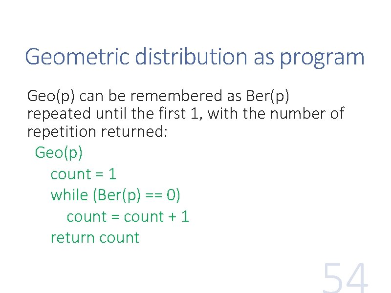 Geometric distribution as program Geo(p) can be remembered as Ber(p) repeated until the first