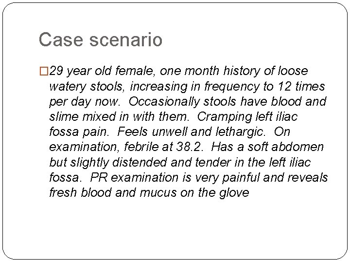 Case scenario � 29 year old female, one month history of loose watery stools,