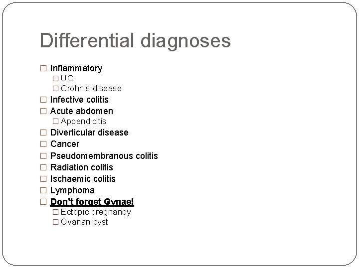 Differential diagnoses � Inflammatory � UC � Crohn’s disease � Infective colitis � Acute