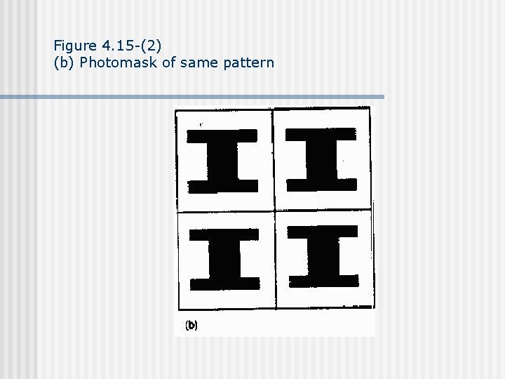 Figure 4. 15 -(2) (b) Photomask of same pattern 