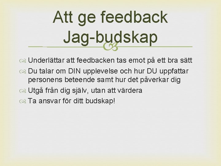 Att ge feedback Jag-budskap Underlättar att feedbacken tas emot på ett bra sätt Du