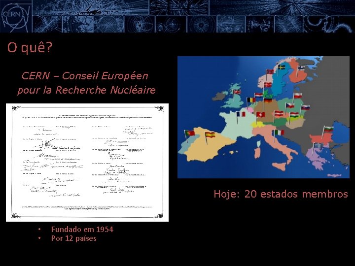 O quê? CERN – Conseil Européen pour la Recherche Nucléaire Hoje: 20 estados membros