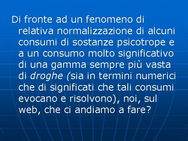 Di fronte ad un fenomeno di relativa normalizzazione di alcuni consumi di sostanze psicotrope