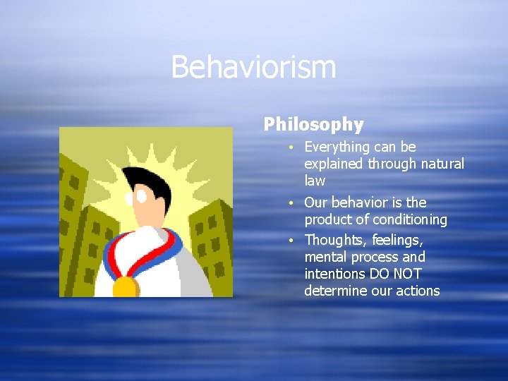 Behaviorism Philosophy • Everything can be explained through natural law • Our behavior is
