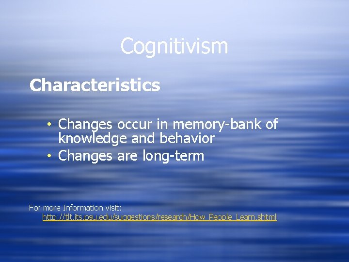 Cognitivism Characteristics • Changes occur in memory-bank of knowledge and behavior • Changes are