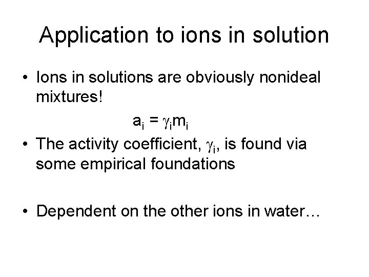 Application to ions in solution • Ions in solutions are obviously nonideal mixtures! a