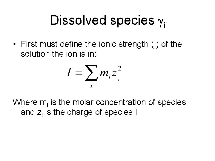 Dissolved species gi • First must define the ionic strength (I) of the solution