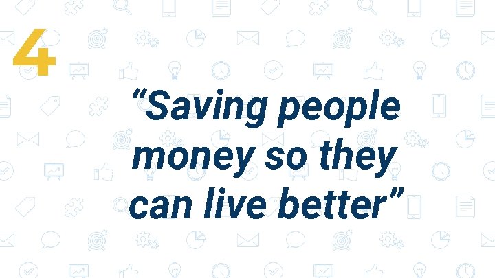 4 “Saving people money so they can live better” 