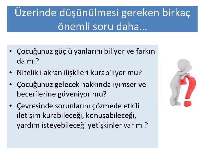 Üzerinde düşünülmesi gereken birkaç önemli soru daha… • Çocuğunuz güçlü yanlarını biliyor ve farkın