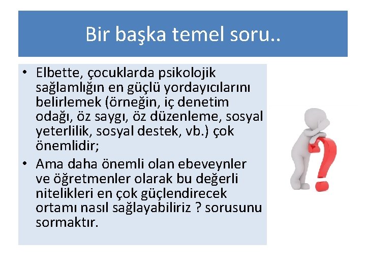 Bir başka temel soru. . • Elbette, çocuklarda psikolojik sağlamlığın en güçlü yordayıcılarını belirlemek