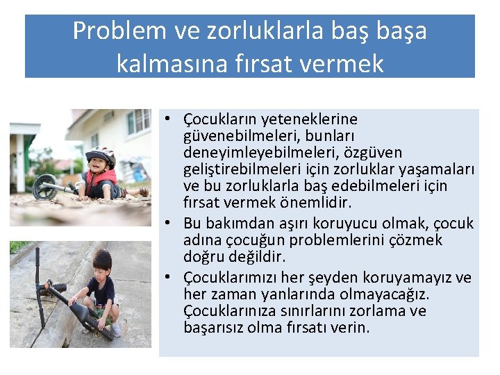 Problem ve zorluklarla başa kalmasına fırsat vermek • Çocukların yeteneklerine güvenebilmeleri, bunları deneyimleyebilmeleri, özgüven