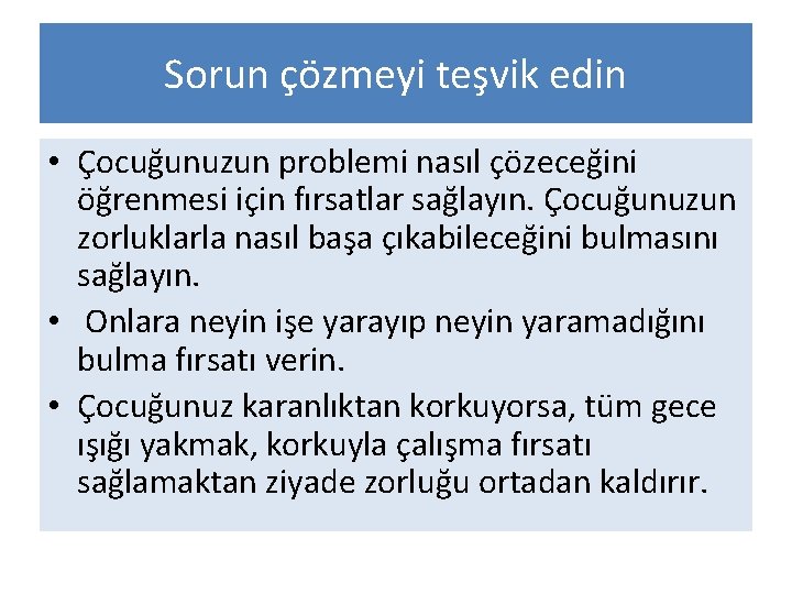 Sorun çözmeyi teşvik edin • Çocuğunuzun problemi nasıl çözeceğini öğrenmesi için fırsatlar sağlayın. Çocuğunuzun