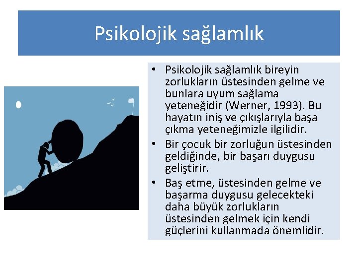 Psikolojik sağlamlık • Psikolojik sağlamlık bireyin zorlukların üstesinden gelme ve bunlara uyum sağlama yeteneğidir