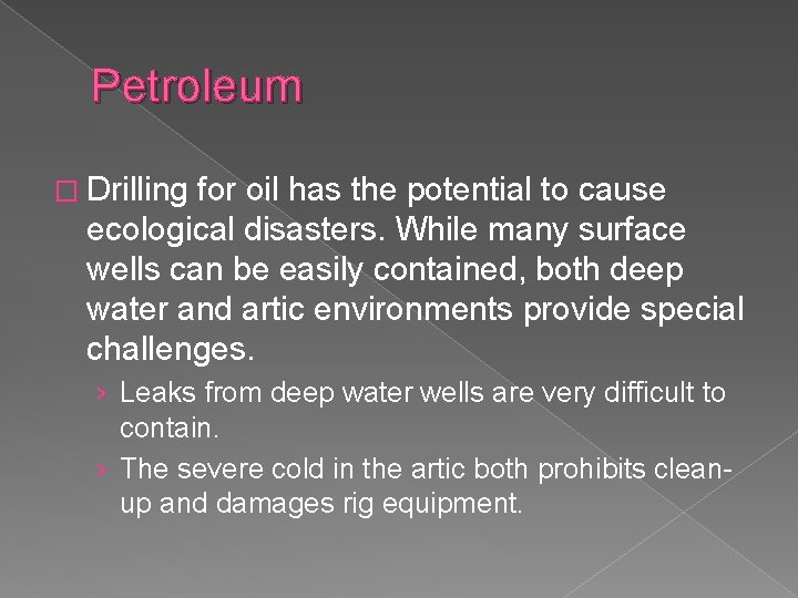 Petroleum � Drilling for oil has the potential to cause ecological disasters. While many