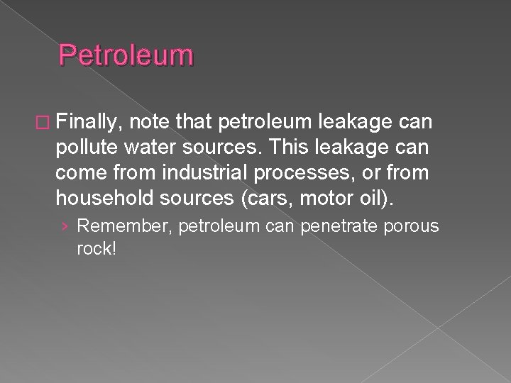 Petroleum � Finally, note that petroleum leakage can pollute water sources. This leakage can