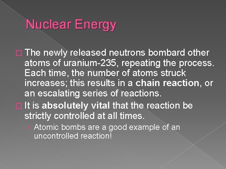 Nuclear Energy � The newly released neutrons bombard other atoms of uranium-235, repeating the