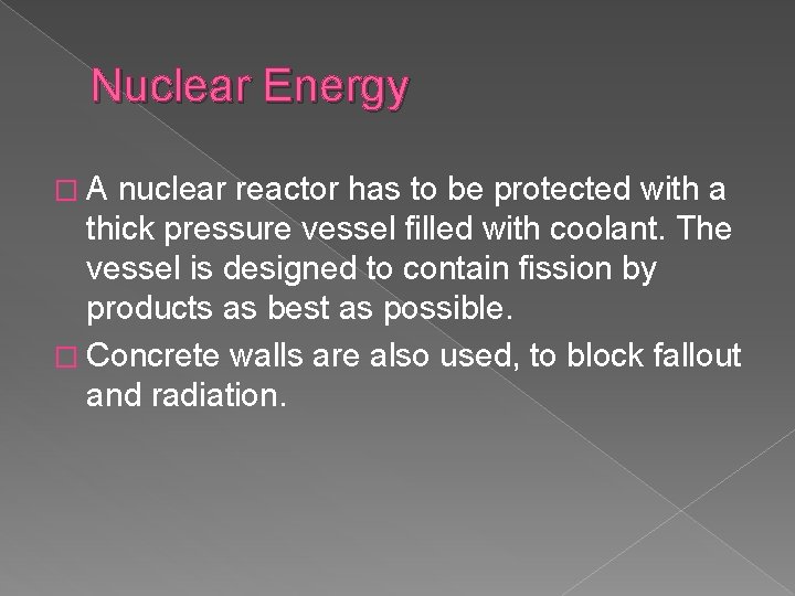 Nuclear Energy �A nuclear reactor has to be protected with a thick pressure vessel