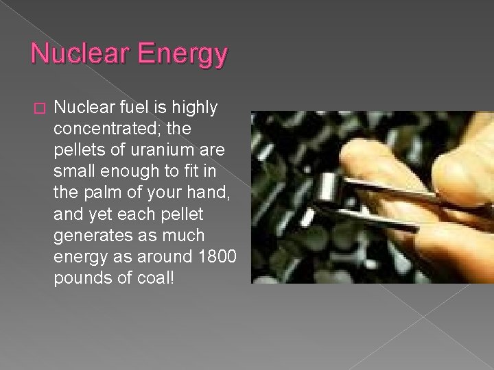 Nuclear Energy � Nuclear fuel is highly concentrated; the pellets of uranium are small
