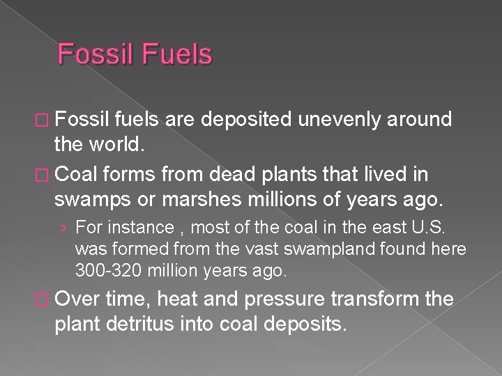 Fossil Fuels � Fossil fuels are deposited unevenly around the world. � Coal forms